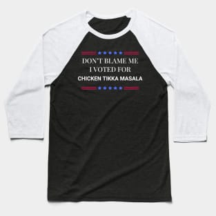 Don't Blame Me I Voted For Chicken Tikka Masala Baseball T-Shirt